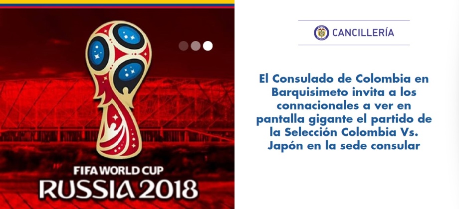 El Consulado de Colombia en Barquisimeto invita a los connacionales a ver en pantalla gigante el partido de la Selección Colombia Vs. Japón en la sede consular