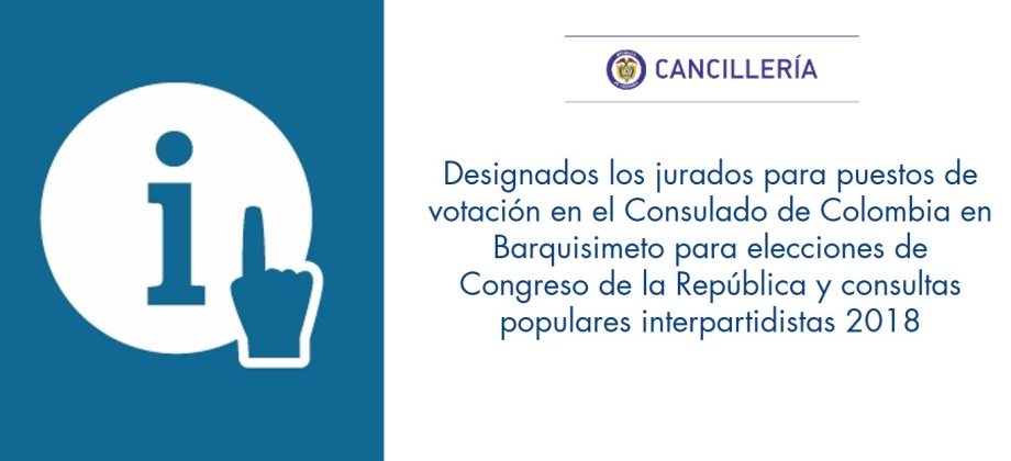 Designados los jurados para puestos de votación en el Consulado de Colombia en Barquisimeto para elecciones de Congreso de la República y consultas populares interpartidistas 2018