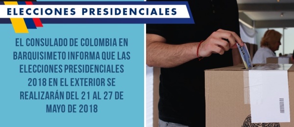 Consulado de Colombia en Barquisimeto informa que las elecciones presidenciales 2018 en el exterior se realizarán del 21 al 27 de mayo de 2018